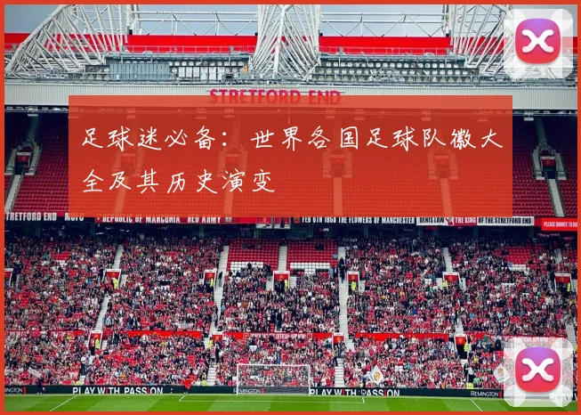 足球迷必备：世界各国足球队徽大全及其历史演变