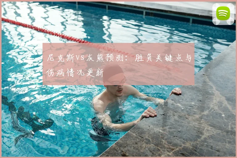 尼克斯vs灰熊预测：胜负关键点与伤病情况更新