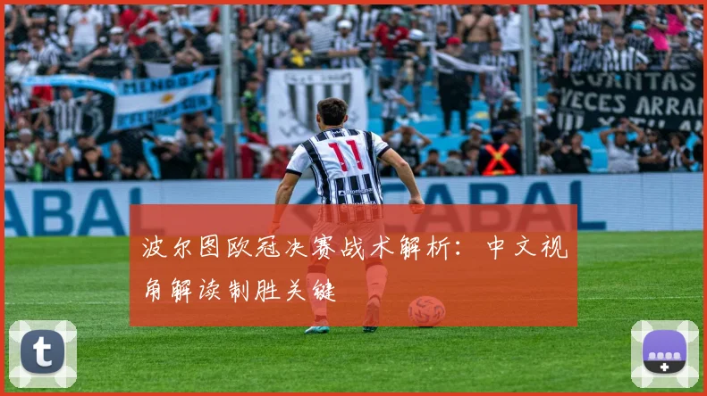 波尔图欧冠决赛战术解析：中文视角解读制胜关键